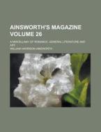 Ainsworth's Magazine; A Miscellany of Romance, General Literature and Art Volume 26 di William Harrison Ainsworth edito da Rarebooksclub.com