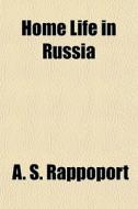 Home Life In Russia di A. S. Rappoport edito da General Books