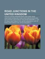 Road Junctions In The United Kingdom: Lists Of United Kingdom Road Junctions, Road Junctions In England, Road Junctions In Scotland di Source Wikipedia edito da Books Llc, Wiki Series