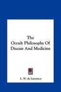 The Occult Philosophy of Disease and Medicine di L. W. de Laurence edito da Kessinger Publishing