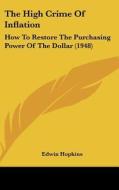 The High Crime of Inflation: How to Restore the Purchasing Power of the Dollar (1948) di Edwin Hopkins edito da Kessinger Publishing