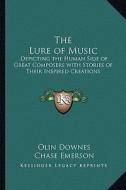 The Lure of Music: Depicting the Human Side of Great Composers with Stories of Their Inspired Creations di Olin Downes edito da Kessinger Publishing