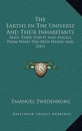 The Earths in the Universe and Their Inhabitants: Also, Their Spirits and Angels, from What Has Been Heard and Seen di Emanuel Swedenborg edito da Kessinger Publishing