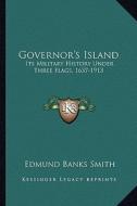 Governor's Island: Its Military History Under Three Flags, 1637-1913 di Edmund Banks Smith edito da Kessinger Publishing