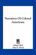 Narratives of Colored Americans di Abigail Mott, Mary S. Wood edito da Kessinger Publishing