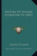 History of Spanish Literature V1 (1891) di George Ticknor edito da Kessinger Publishing