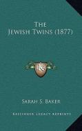 The Jewish Twins (1877) di Sarah S. Baker edito da Kessinger Publishing