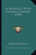 In Morocco with General D'Amade (1908) di Reginald Rankin edito da Kessinger Publishing