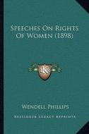 Speeches on Rights of Women (1898) di Wendell Phillips edito da Kessinger Publishing