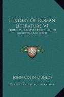 History of Roman Literature V1: From Its Earliest Period to the Augustan Age (1823) di John Colin Dunlop edito da Kessinger Publishing
