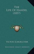 The Life of Handel (1857) di Victor Schoelcher edito da Kessinger Publishing