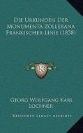 Die Urkunden Der Monumenta Zollerana Frankischer Linie (1858) di Georg Wolfgang Karl Lochner edito da Kessinger Publishing