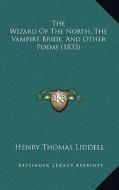 The Wizard of the North, the Vampire Bride, and Other Poems (1833) di Henry Thomas Liddell edito da Kessinger Publishing