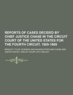 Reports Of Cases Decided By Chief Justice Chase In The Circuit Court Of The United States For The Fourth Circuit, 1865-1869 di Bradley Tyler Johnson edito da Theclassics.us