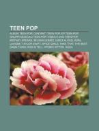 Teen Pop: Album Teen Pop, Cantanti Teen di Fonte Wikipedia edito da Books LLC, Wiki Series