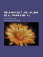 Pelerinage A Jerusalem Et Au Mont Sinai (2); En 1831, 1832 Et 1833 di Marie-Joseph De G. Ramb edito da General Books Llc