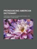 Pronouncing American Dictionary; Containing Over 32,000 Words and Phrases. with Supplement of New Words di Books Group edito da Rarebooksclub.com