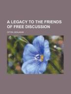 A Legacy to the Friends of Free Discussion di Benjamin Offen edito da Rarebooksclub.com