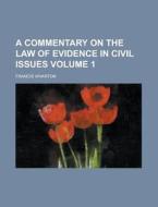 A Commentary on the Law of Evidence in Civil Issues Volume 1 di Francis Wharton edito da Rarebooksclub.com