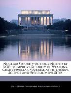 Nuclear Security: Actions Needed By Doe To Improve Security Of Weapons-grade Nuclear Material At Its Energy, Science And Environment Sites edito da Bibliogov