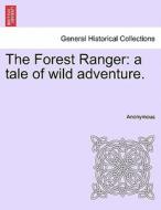 The Forest Ranger: a tale of wild adventure. di Anonymous edito da British Library, Historical Print Editions