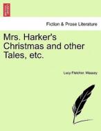 Mrs. Harker's Christmas and other Tales, etc. di Lucy Fletcher. Massey edito da British Library, Historical Print Editions