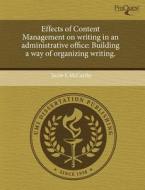 Effects Of Content Management On Writing In An Administrative Office di Jacob E McCarthy edito da Proquest, Umi Dissertation Publishing