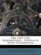 Ern. Frid. Car. Rosenmulleri, ... Scholia in Vetus Testamentum edito da Nabu Press