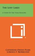 The Lost Lakes: A Story of the Texas Rangers di Catherine Owens Peare edito da Literary Licensing, LLC