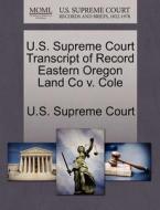 U.s. Supreme Court Transcript Of Record Eastern Oregon Land Co V. Cole edito da Gale Ecco, U.s. Supreme Court Records