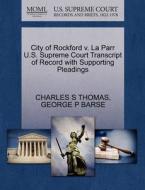City Of Rockford V. La Parr U.s. Supreme Court Transcript Of Record With Supporting Pleadings di Charles S Thomas, George P Barse edito da Gale, U.s. Supreme Court Records