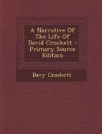 A Narrative of the Life of David Crockett - Primary Source Edition di David Crockett edito da Nabu Press