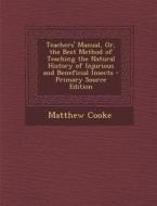 Teachers' Manual, Or, the Best Method of Teaching the Natural History of Injurious and Beneficial Insects di Matthew Cooke edito da Nabu Press