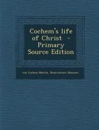 Cochem's Life of Christ di Von Cochem Martin, Bonaventure Hammer edito da Nabu Press