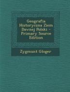 Geografia Historyczna Ziem Dawnej Polski di Zygmunt Gloger edito da Nabu Press