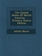 The United States of North America... di Achille Murat edito da Nabu Press