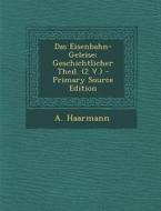 Das Eisenbahn-Geleise: Geschichtlicher Theil. (2 V.) di A. Haarmann edito da Nabu Press