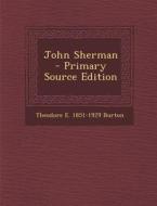 John Sherman - Primary Source Edition di Theodore E. 1851-1929 Burton edito da Nabu Press