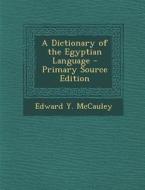 A Dictionary of the Egyptian Language - Primary Source Edition di Edward y. McCauley edito da Nabu Press