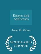 Essays And Addresses - Scholar's Choice Edition di James M Wilson edito da Scholar's Choice