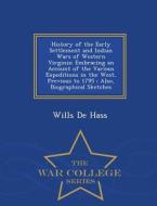 History Of The Early Settlement And Indian Wars Of Western Virginia di Wills De Hass edito da War College Series