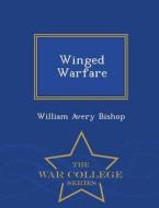 Winged Warfare - War College Series di William Avery Bishop edito da War College Series