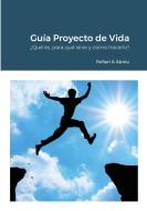 Guía Práctica Proyecto de Vida di Rafael Abreu edito da Lulu.com