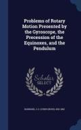 Problems Of Rotary Motion Presented By The Gyroscope, The Precession Of The Equinoxes, And The Pendulum di J G 1815-1882 Barnard edito da Sagwan Press