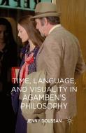 Time, Language, and Visuality in Agamben's Philosophy di Jenny Doussan edito da Palgrave Macmillan