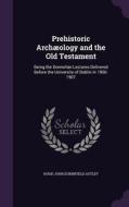 Prehistoric Archaeology And The Old Testament di Hugh John Dukinfield Astley edito da Palala Press