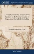 A Second Letter To Mr. Sheridan. With Strictures On The General Conduct Of Opposition. By A Suffolk Freeholder di Charles Edward Stewart edito da Gale Ecco, Print Editions