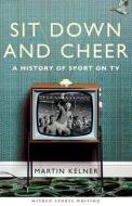 Sit Down and Cheer: A History of Sport on TV di Martin Kelner edito da WISDEN