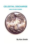 CELESTIAL DISCHARGE AND OTHER POEMS di Ken Smith edito da AuthorHouse