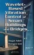 Wavelet-Based Vibration Control of Smart Buildings and Bridges di Hojjat Adeli edito da CRC Press